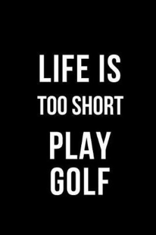 Cover of Life Is Too Short Play Golf