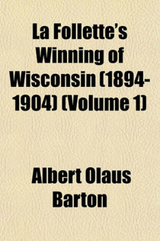 Cover of La Follette's Winning of Wisconsin (1894-1904) (Volume 1)