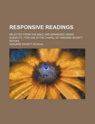 Book cover for Responsive Readings; Selected from the Bible and Arranged Under Subjects; For Use in the Chapel of Harvard Divinity School