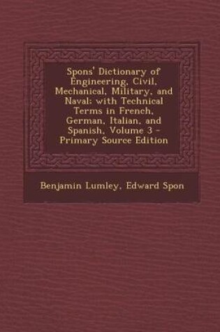 Cover of Spons' Dictionary of Engineering, Civil, Mechanical, Military, and Naval; With Technical Terms in French, German, Italian, and Spanish, Volume 3