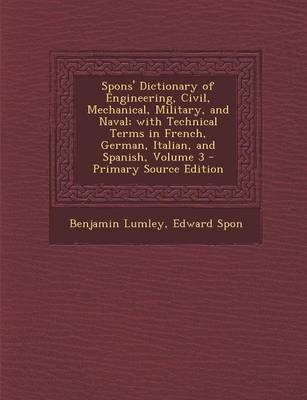 Book cover for Spons' Dictionary of Engineering, Civil, Mechanical, Military, and Naval; With Technical Terms in French, German, Italian, and Spanish, Volume 3