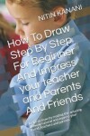 Book cover for How To Draw Step By Step For Beginner And Impress your teacher and Parents And Friends