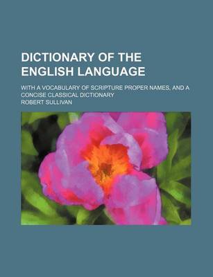Book cover for Dictionary of the English Language; With a Vocabulary of Scripture Proper Names, and a Concise Classical Dictionary