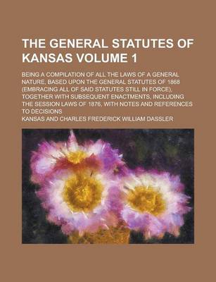 Book cover for The General Statutes of Kansas; Being a Compilation of All the Laws of a General Nature, Based Upon the General Statutes of 1868 (Embracing All of Sai