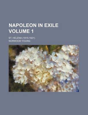 Book cover for Napoleon in Exile Volume 1; St. Helena (1815-1821)