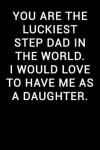 Book cover for You Are the Luckiest Step Dad in the World I Would Love to Have Me as a Daughter