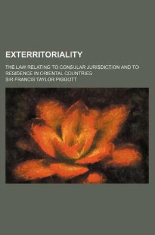 Cover of Exterritoriality; The Law Relating to Consular Jurisdiction and to Residence in Oriental Countries