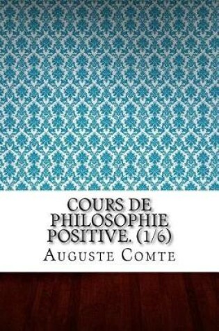 Cover of Cours de Philosophie Positive. (1/6)