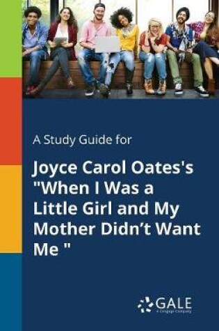 Cover of A Study Guide for Joyce Carol Oates's When I Was a Little Girl and My Mother Didn't Want Me