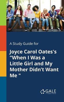 Book cover for A Study Guide for Joyce Carol Oates's When I Was a Little Girl and My Mother Didn't Want Me