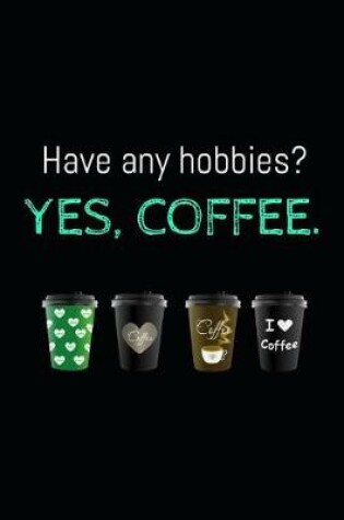 Cover of Have any Hobbies? Yes Coffee