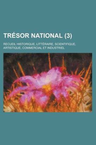 Cover of Tresor National (3); Recueil Historique, Litteraire, Scientifique, Artistique, Commercial Et Industriel