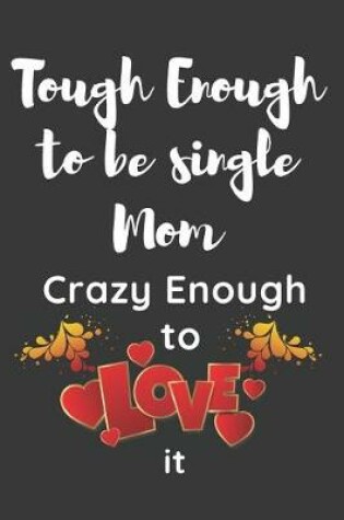 Cover of Tough Enough to be single Mom Crazy Enough to Love It