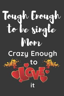 Book cover for Tough Enough to be single Mom Crazy Enough to Love It