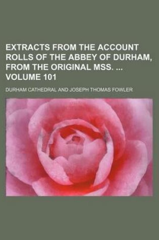 Cover of Extracts from the Account Rolls of the Abbey of Durham, from the Original Mss. Volume 101