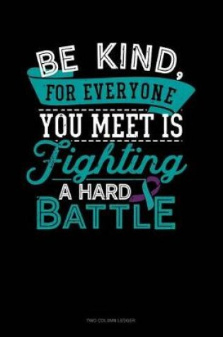 Cover of Be Kind, for Everyone You Meet Is Fighting a Hard Battle
