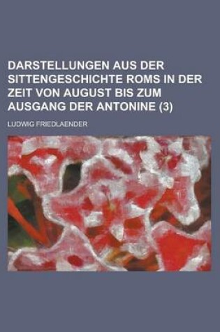 Cover of Darstellungen Aus Der Sittengeschichte ROMs in Der Zeit Von August Bis Zum Ausgang Der Antonine (3 )