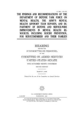 Book cover for The findings and recommendations of the Department of Defense Task Force on Mental Health, the Army's Mental Health Advisory Team reports, and Department of Defense and service-wide improvements in mental health resources, including suicide prevention for