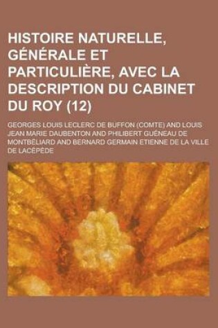 Cover of Histoire Naturelle, Generale Et Particuliere, Avec La Description Du Cabinet Du Roy (12 )