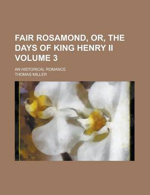 Book cover for Fair Rosamond, Or, the Days of King Henry II; An Historical Romance Volume 3