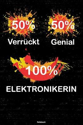 Book cover for 50% Verruckt 50% Genial 100% Elektronikerin Notizbuch