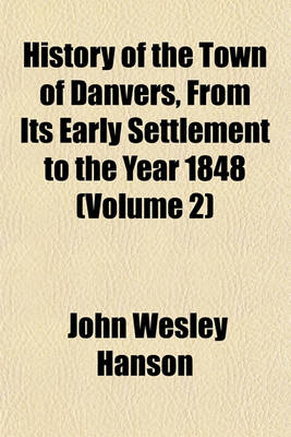 Book cover for History of the Town of Danvers, from Its Early Settlement to the Year 1848 (Volume 2)