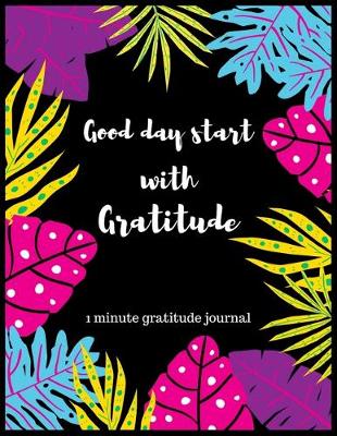 Book cover for Good day start with gratitude 1 minute gratitude journal