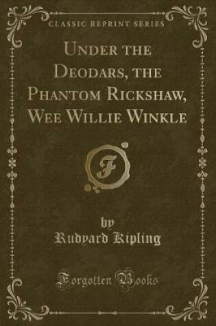 Cover of Under the Deodars, the Phantom R̓ickshaw, Wee Willie Winkle (Classic Reprint)