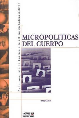 Book cover for Micropoliticas Del Cuerpo: De La Conquista De America a La Ultima Dictadura Militar