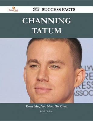 Book cover for Channing Tatum 157 Success Facts - Everything You Need to Know about Channing Tatum