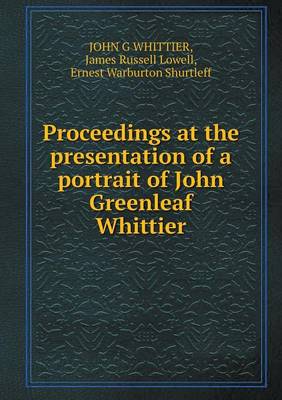 Book cover for Proceedings at the presentation of a portrait of John Greenleaf Whittier