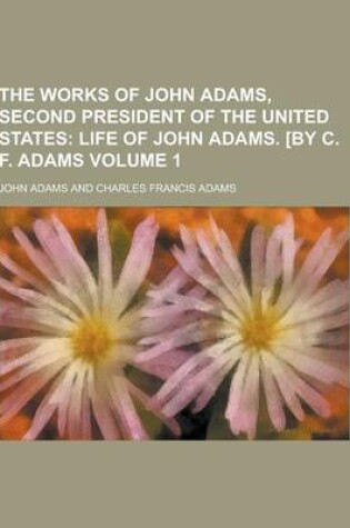 Cover of The Works of John Adams, Second President of the United States Volume 1