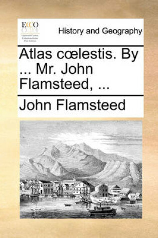 Cover of Atlas Coelestis. by ... Mr. John Flamsteed, ...