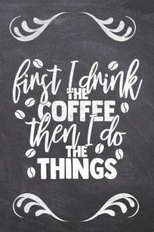 Cover of First I Drink The Coffee Then I Do the things