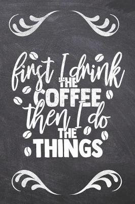 Book cover for First I Drink The Coffee Then I Do the things