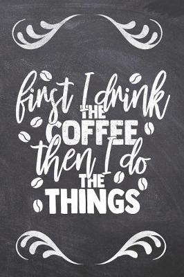 Cover of First I Drink The Coffee Then I Do the things