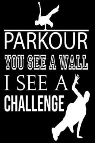 Cover of Parkour You See A Wall I See A Challenge