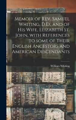 Book cover for Memoir of Rev. Samuel Whiting, D.D., and of His Wife, Elizabeth St. John, With References to Some of Their English Ancestors and American Descendants