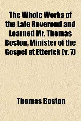 Book cover for The Whole Works of the Late Reverend and Learned Mr. Thomas Boston, Minister of the Gospel at Etterick (Volume 7)