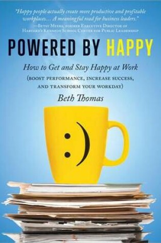 Cover of Powered by Happy: How to Get and Stay Happy at Work (Boost Performance, Increase Success, and Transform Your Workday)