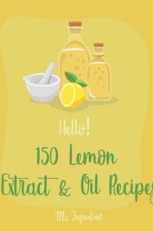 Cover of Hello! 150 Lemon Extract & Oil Recipes