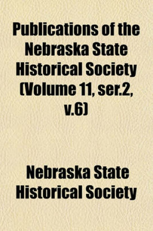 Cover of Publications of the Nebraska State Historical Society (Volume 11, Ser.2, V.6)