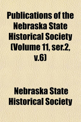 Book cover for Publications of the Nebraska State Historical Society (Volume 11, Ser.2, V.6)