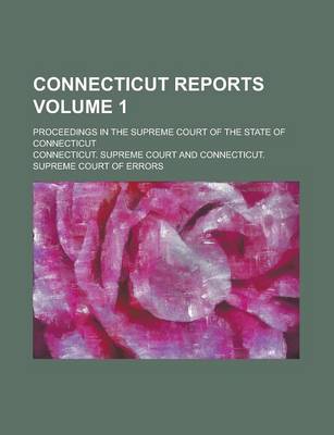 Book cover for Connecticut Reports; Proceedings in the Supreme Court of the State of Connecticut Volume 1