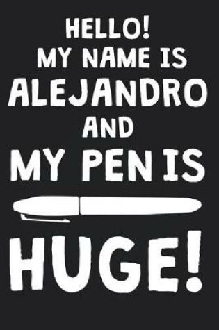Cover of Hello! My Name Is ALEJANDRO And My Pen Is Huge!