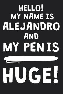 Book cover for Hello! My Name Is ALEJANDRO And My Pen Is Huge!