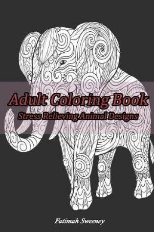 Cover of Adult Coloring Book Stress relieving animal Designs
