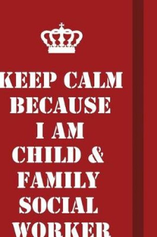 Cover of Keep Calm Because I Am Child & Family Social Worker