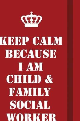 Book cover for Keep Calm Because I Am Child & Family Social Worker