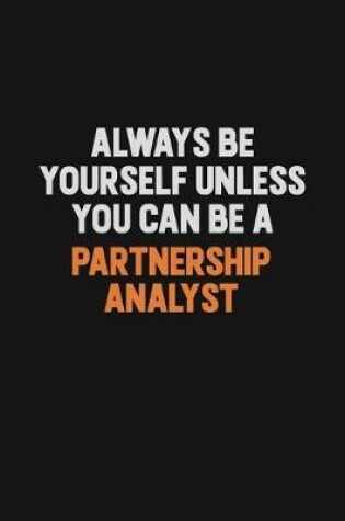 Cover of Always Be Yourself Unless You Can Be A Partnership Analyst